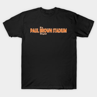 It's Paul Brown Stadium Stupid T-Shirt